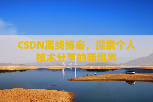 CSDN离线博客，探索个人技术分享的新境界
